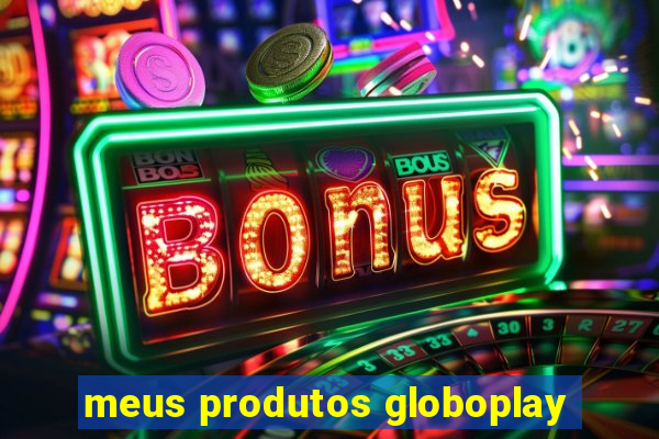 meus produtos globoplay